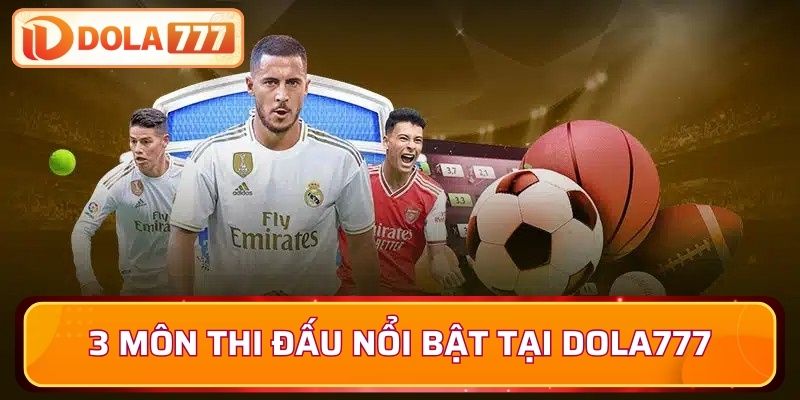 3 môn thi đấu nổi bật tại Dola777