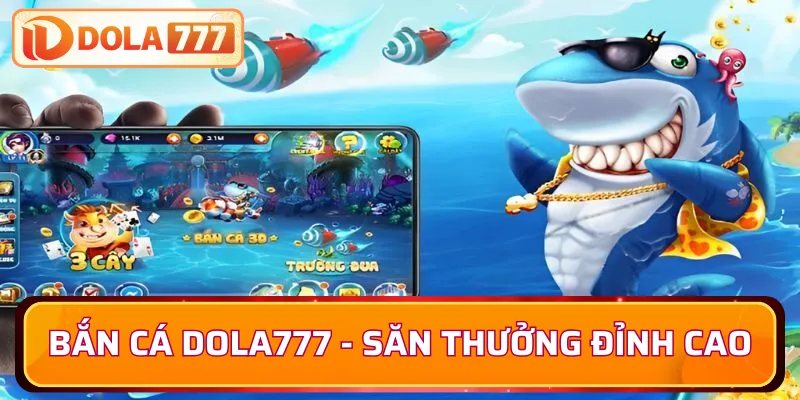 Bắn cá Dola777 - Săn thưởng đỉnh cao nhất hiện nay