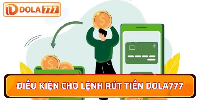Điều kiện thực hiện lệnh rút tiền Dola777 cho thành viên
