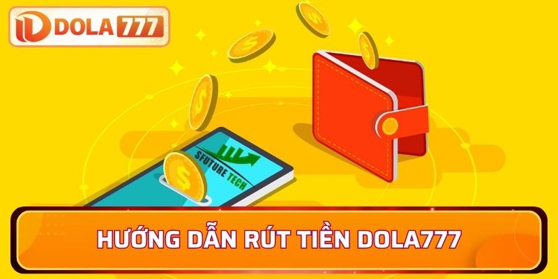 Cách rút tiền Dola777 nhanh gọn lẹ cho tất cả thành viên