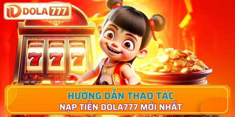 Hướng dẫn thao tác nạp tiền Dola777 mới nhất