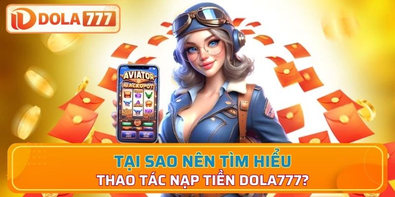 Tại sao nên tìm hiểu thao tác nạp tiền Dola777?