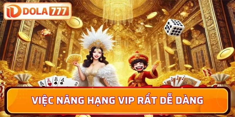 Việc nâng hạng VIP rất dễ dàng